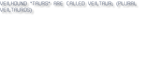 Veilhound "taurs" are called Veiltaur; (plural Veiltauros)